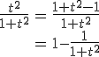 \begin{tabular}\frac{t^{2}}{1+t^{2}}&=&\frac{1+t^{2}-1}{1+t^{2}}\\&=&1-\frac{1}{1+t^{2}}\end{tabular}